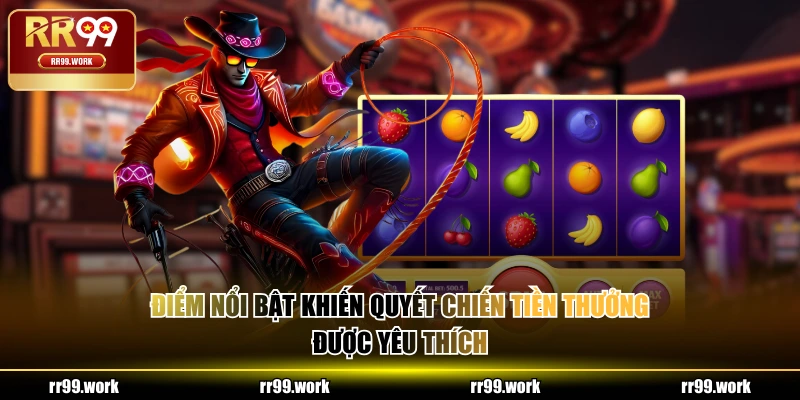 Điểm nổi bật khiến Quyết Chiến Tiền Thưởng được yêu thích