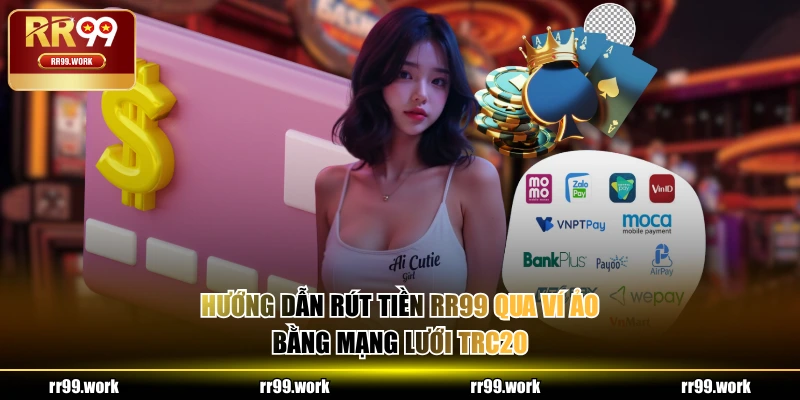 Hướng dẫn rút tiền RR99 qua ví ảo bằng mạng lưới TRC20